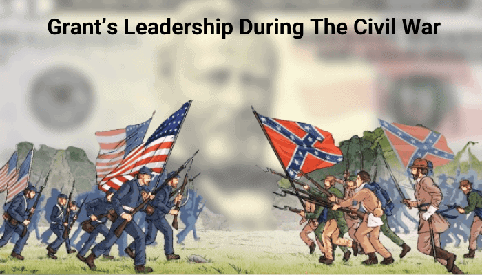 Grant’s Leadership During The Civil War