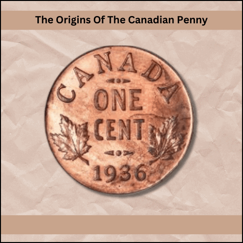 The Origins Of The Canadian Penny